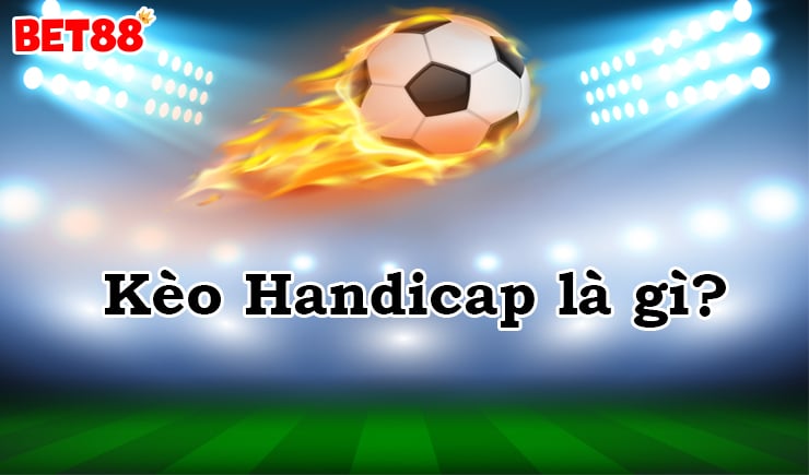 Tìm hiểu kèo Handicap là gì? Những kinh nghiệm chơi kèo Handicap