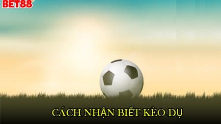 Hướng dẫn cách nhận biết kèo dụ trong bóng đá trực tuyến