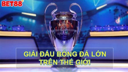 Top những giải đấu bóng đá hấp dẫn và lớn nhất thế giới