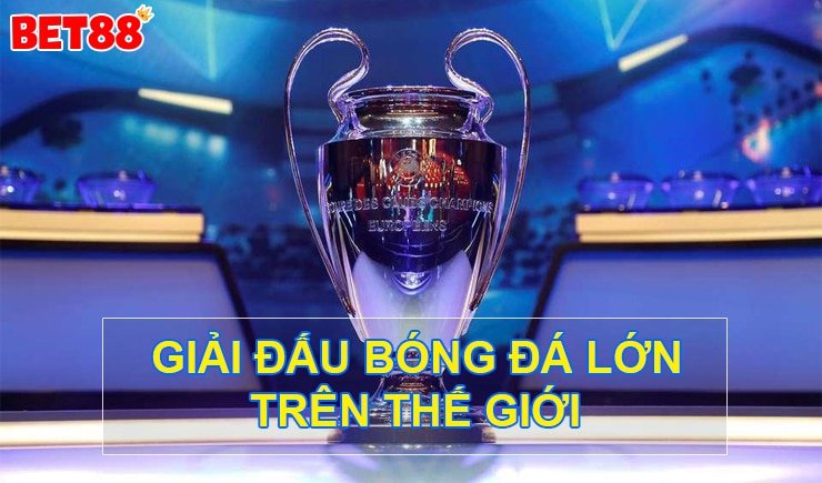 Top những giải đấu bóng đá hấp dẫn và lớn nhất thế giới