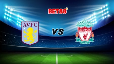 Soi kèo bóng đá FUN88 trận Aston Villa vs Liverpool, 02h45 – 09/01