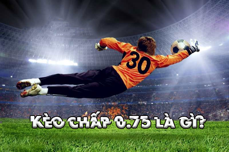Kèo Chấp 0.75: Học Cách Đặt Cược Như Một Chuyên Gia Hàng Đầu 5 Kèo 0.75 hay còn gọi kèo 3/4 là một dạng kèo châu Á phổ biến