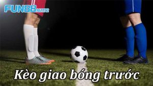 tim-hieu-keo-giao-bong-truoc-tai-kubet19-167-172