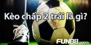 Khám Phá Bí Mật Của Kèo Chấp 2 Trái